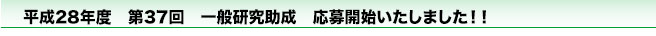 平成28年度　第37回　一般研究助成　応募開始いたしました！！！