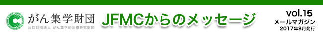 （公財）がん集学的治療研究財団　メールマガジン「JFMCからのメッセージ」 vol.15