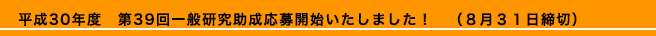 平成30年度 第39回一般研究助成応募開始いたしました！（8月31日締切）